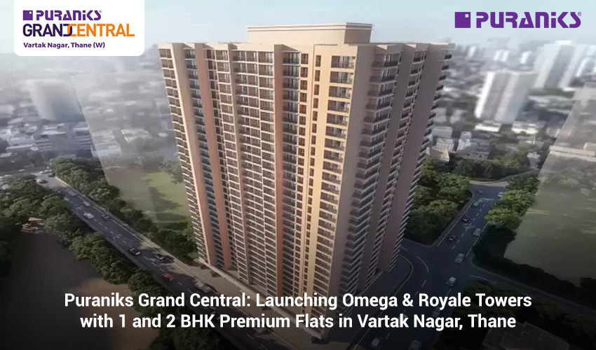 Puraniks Grand Central is Launching Omega & Royale Towers with Premium 1 and 2 BHK’ in Vartak Nagar, Thane