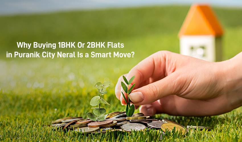 Why Buying 1BHK Or 2BHK Flats in Puraniks City Neral Is a Smart Move?